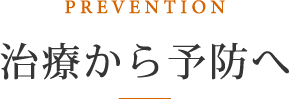 治療から予防へ